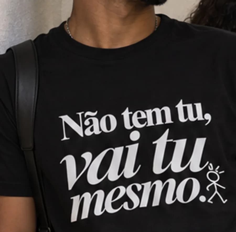 Camiseta escura com a estampa: Não tem tu, vai tu mesmo.